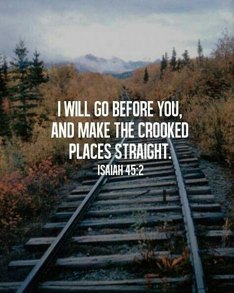 Isaiah 45:2 – “I will go before thee, and make the crooked places straight: I wi…
