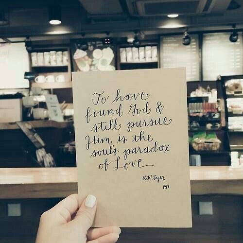 “To have found God and still pursue Him, is the souls paradox of Love”
1 John 4:…