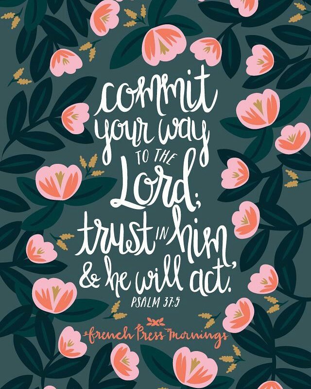 Psalm 37:5-6 – Commit your way to the Lord; trust in him and he will do this: He…