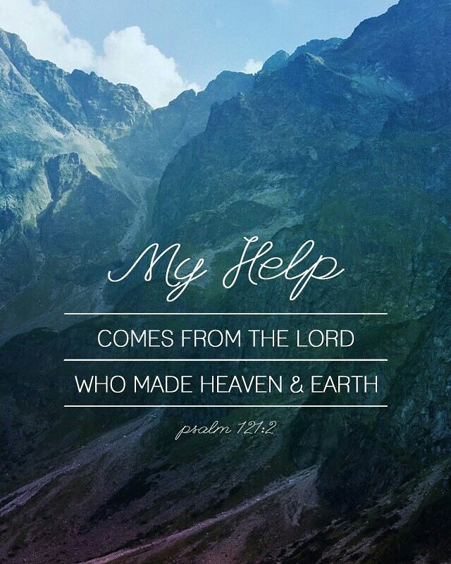 Psalm 121:2-3 – My help comes from the Lord, the Maker of heaven and earth. He w…