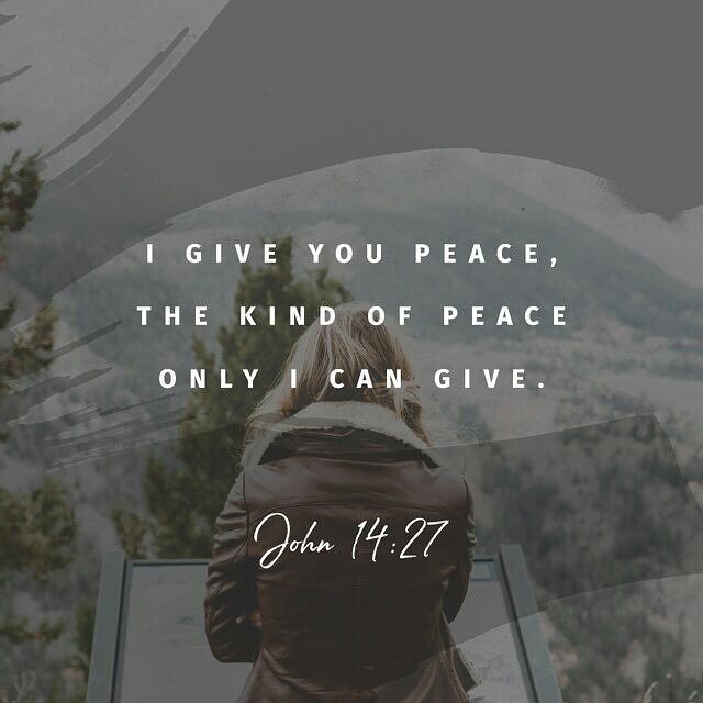 John 14:27 – Peace I leave with you; my peace I give you. I do not give to you a…