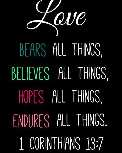 1 Corinthians 13:6-7 – Love does not delight in evil but rejoices with the truth…