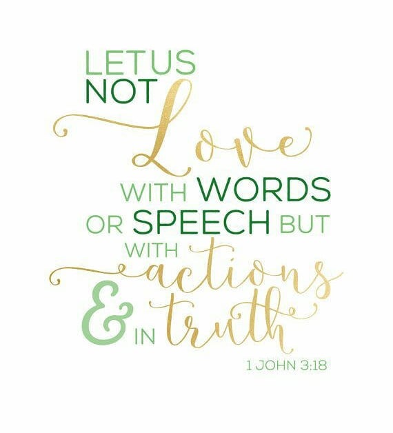 1 John 3:18 – Dear children, let us not love with words or speech but with actio…