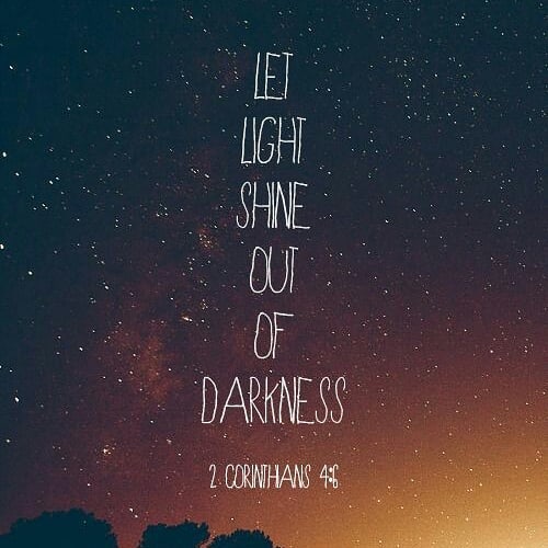 2 Corunthians 4:6 – “For God, who said, “Let light shine out of darkness,” made …