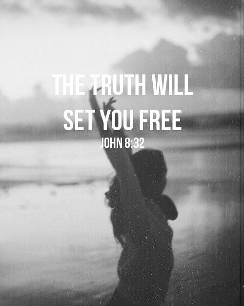 John 8:32 – “Then you will know the truth, and the truth will set you free.”
….