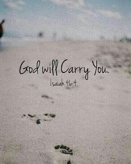 Isaiah 46:4 – “I have made you and I will carry you; I will sustain you and I wi…