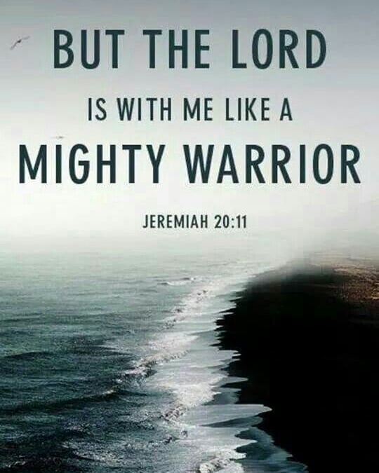 Jeremiah 20:11 – “But the Lord is with me like a mighty warrior; so my persecuto…