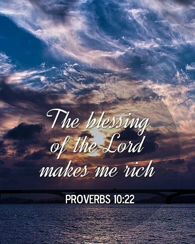 Proverbs 10:22 – “The blessing of the Lord brings wealth”
….