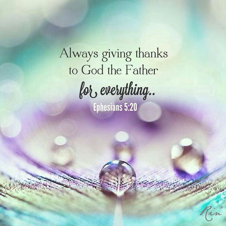 Ephesians 5:20 – always giving thanks to God the Father for everything, in the n…