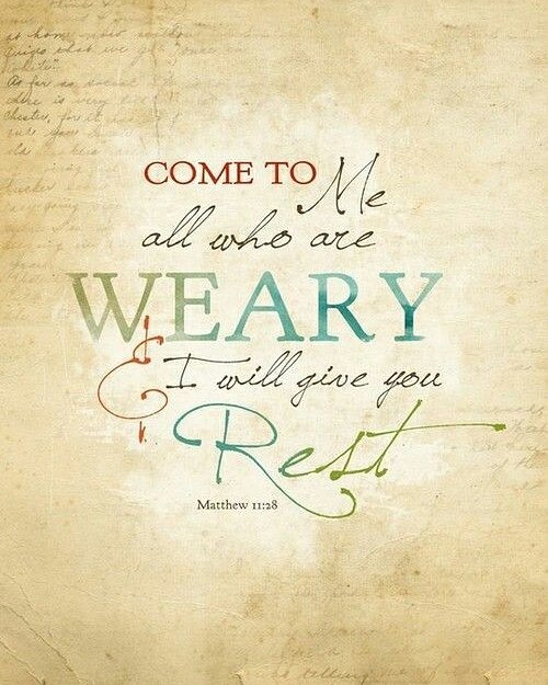 Mathew 11:28 – Come to me, all you who are weary and burdened, and I will give y…