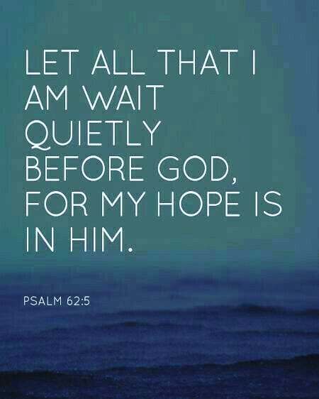 Psalm 62:5-8 – Yes, my soul, find rest in God; my hope comes from him. Truly he …