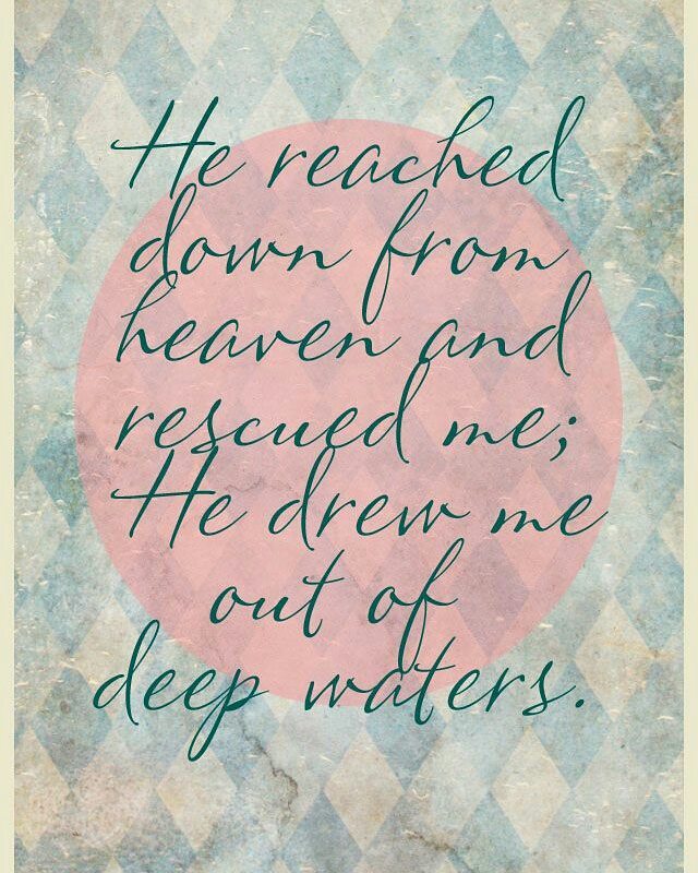 Psalm 18:16-19 – He reached down from on high and took hold of me; he drew me ou…