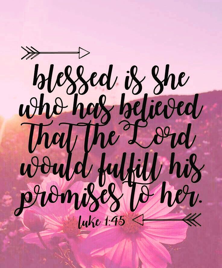 Luke 1:45 – Blessed is she who has believed that the Lord would fulfill his prom…