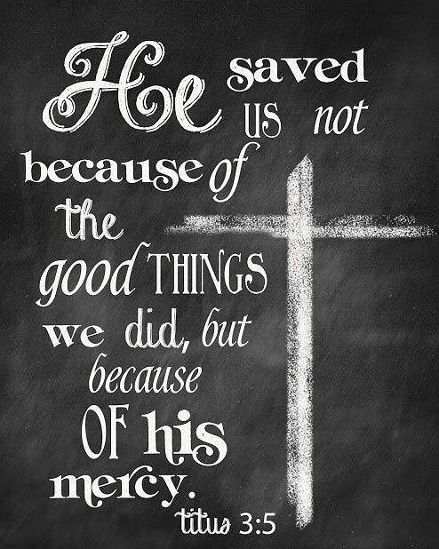 Titus 3:5 – 5 he saved us, not because of righteous things we had done, but beca…